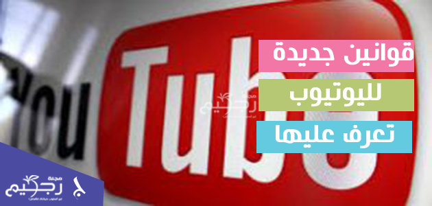 5 قوانين جديدة لليوتيوب تعرف عليها  .. قوانين اليوتيوب الجديدة